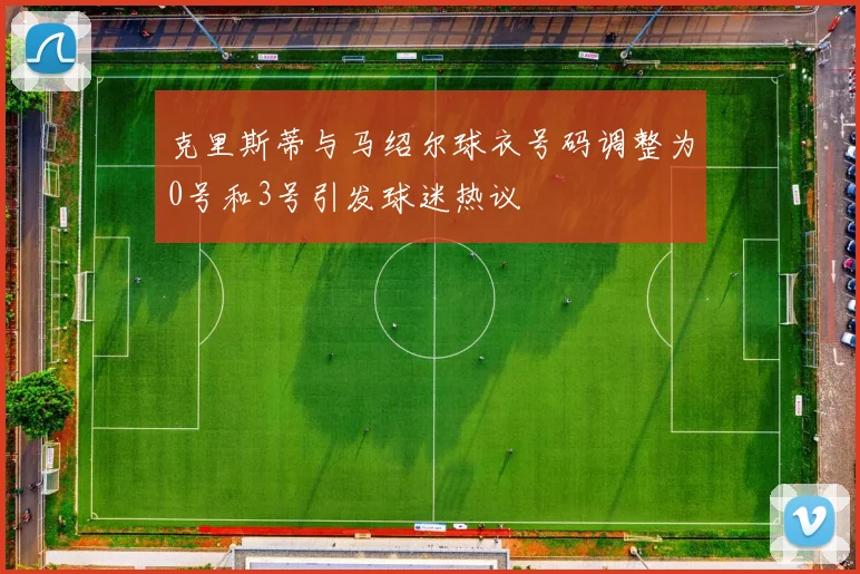 克里斯蒂与马绍尔球衣号码调整为0号和3号引发球迷热议