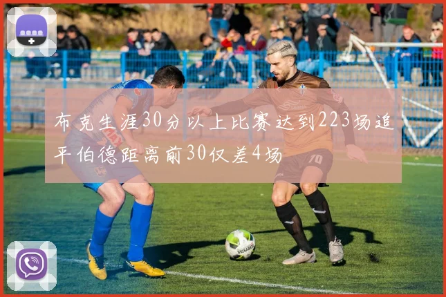 布克生涯30分以上比赛达到223场追平伯德距离前30仅差4场