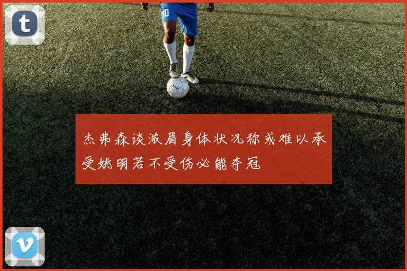 杰弗森谈浓眉身体状况称或难以承受姚明若不受伤必能夺冠