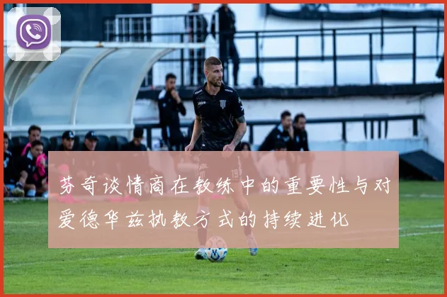 芬奇谈情商在教练中的重要性与对爱德华兹执教方式的持续进化